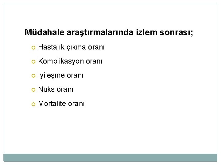 Müdahale araştırmalarında izlem sonrası; Hastalık çıkma oranı Komplikasyon oranı İyileşme oranı Nüks oranı Mortalite