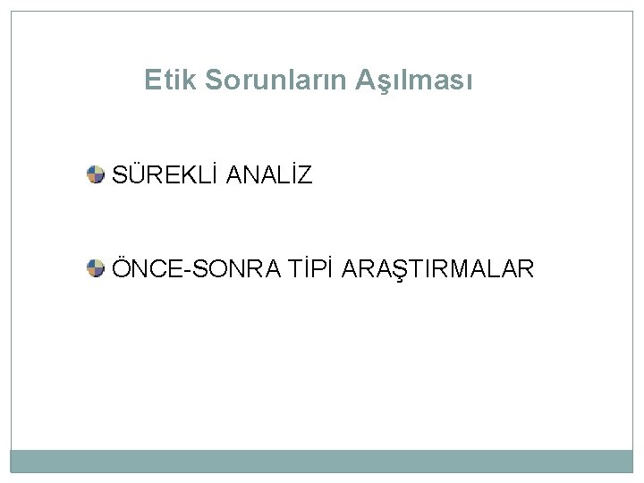 Etik Sorunların Aşılması SÜREKLİ ANALİZ ÖNCE-SONRA TİPİ ARAŞTIRMALAR 