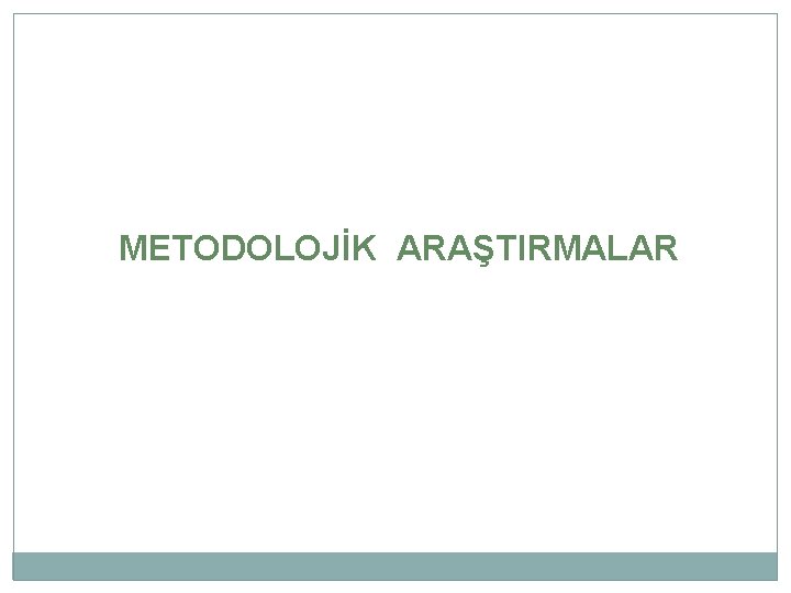 METODOLOJİK ARAŞTIRMALAR 