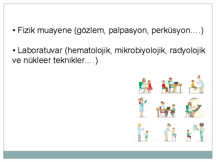  • Fizik muayene (gözlem, palpasyon, perküsyon…. ) • Laboratuvar (hematolojik, mikrobiyolojik, radyolojik ve