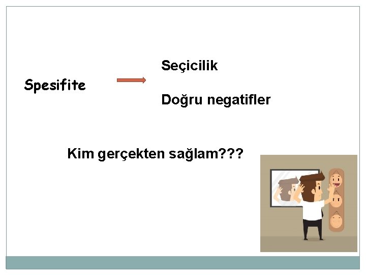 Seçicilik Spesifite Doğru negatifler Kim gerçekten sağlam? ? ? 