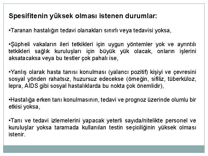 Spesifitenin yüksek olması istenen durumlar: • Taranan hastalığın tedavi olanakları sınırlı veya tedavisi yoksa,