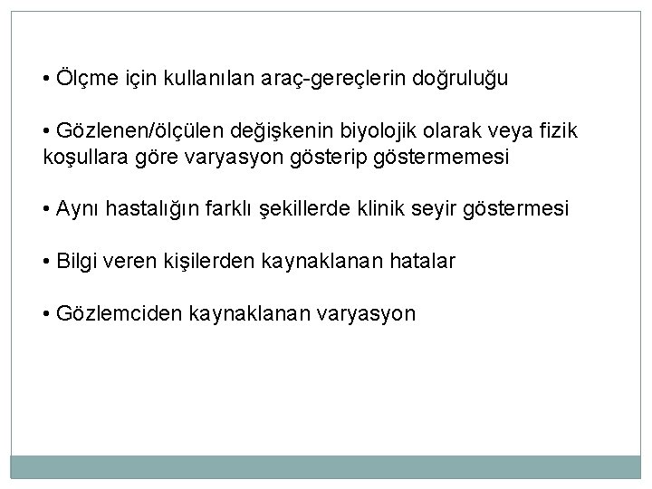  • Ölçme için kullanılan araç-gereçlerin doğruluğu • Gözlenen/ölçülen değişkenin biyolojik olarak veya fizik