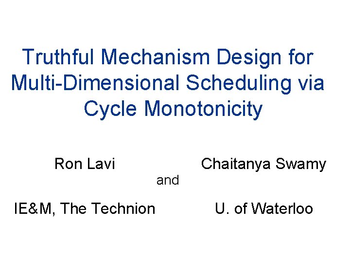 Truthful Mechanism Design for Multi-Dimensional Scheduling via Cycle Monotonicity Ron Lavi Chaitanya Swamy and