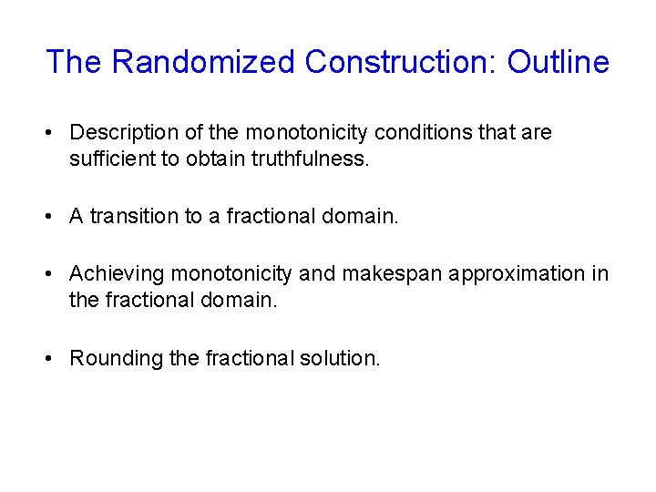 The Randomized Construction: Outline • Description of the monotonicity conditions that are sufficient to