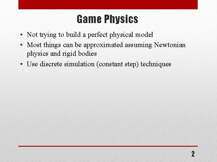 Game Physics • Not trying to build a perfect physical model • Most things