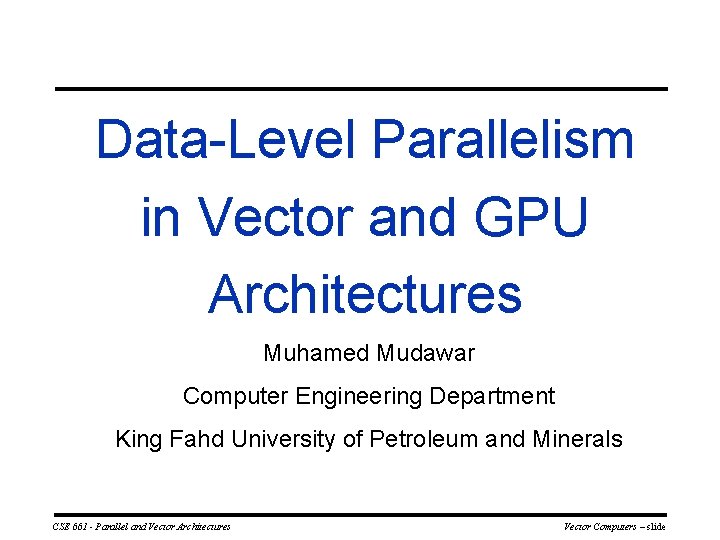 Data-Level Parallelism in Vector and GPU Architectures Muhamed Mudawar Computer Engineering Department King Fahd