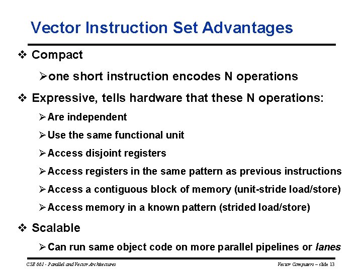 Vector Instruction Set Advantages v Compact Øone short instruction encodes N operations v Expressive,