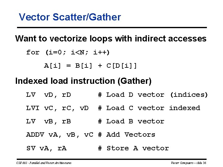 Vector Scatter/Gather Want to vectorize loops with indirect accesses for (i=0; i<N; i++) A[i]