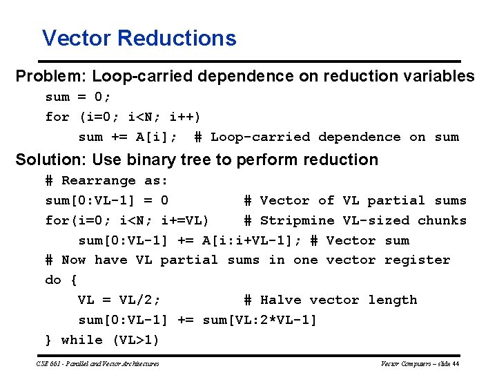 Vector Reductions Problem: Loop carried dependence on reduction variables sum = 0; for (i=0;