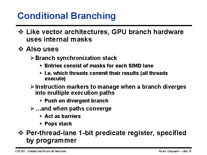 Conditional Branching v Like vector architectures, GPU branch hardware uses internal masks v Also