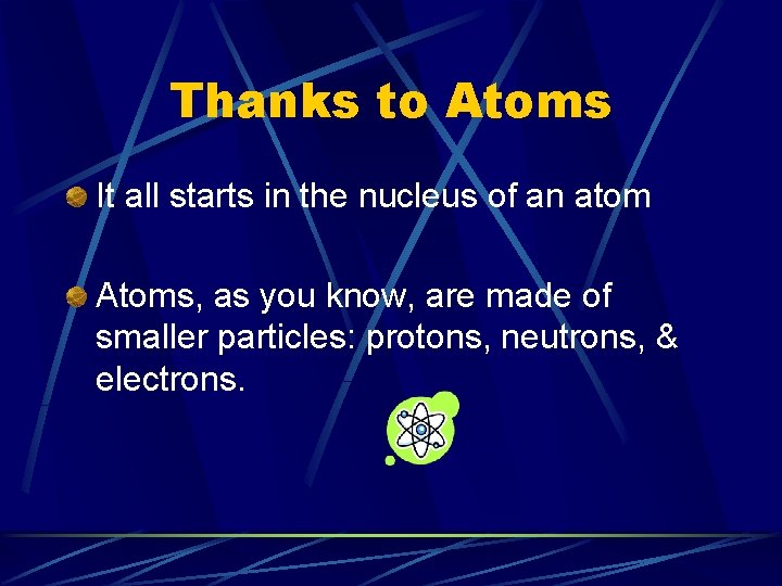 Thanks to Atoms It all starts in the nucleus of an atom Atoms, as