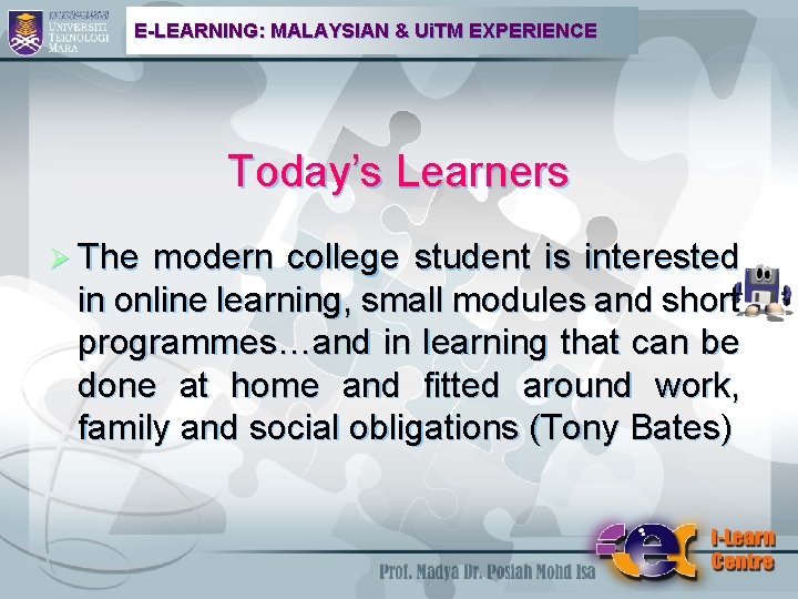 E-LEARNING: MALAYSIAN & Ui. TM EXPERIENCE Today’s Learners Ø The modern college student is
