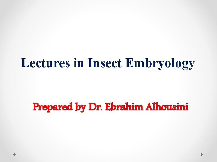 Lectures in Insect Embryology Prepared by Dr. Ebrahim Alhousini 