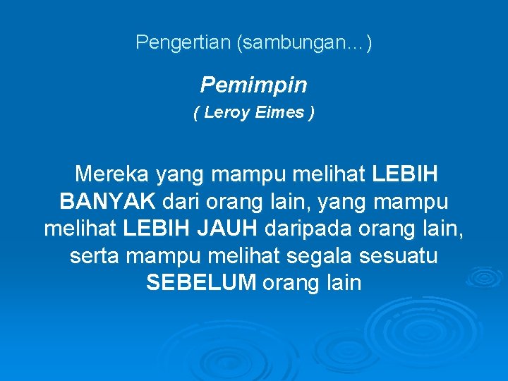 Pengertian (sambungan…) Pemimpin ( Leroy Eimes ) Mereka yang mampu melihat LEBIH BANYAK dari