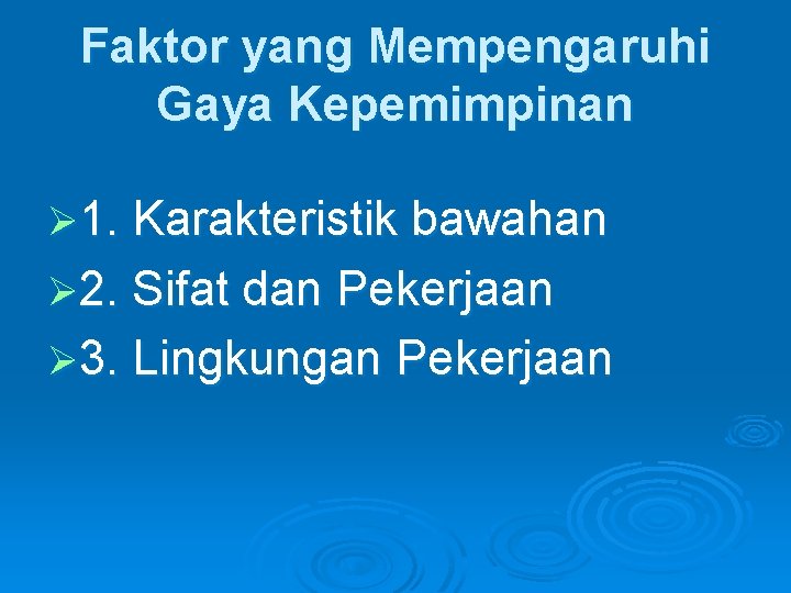 Faktor yang Mempengaruhi Gaya Kepemimpinan Ø 1. Karakteristik bawahan Ø 2. Sifat dan Pekerjaan