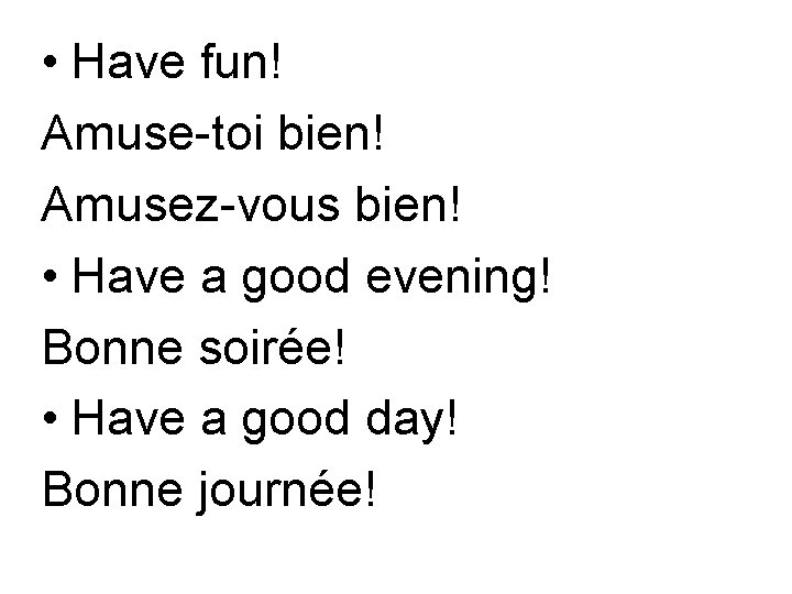  • Have fun! Amuse-toi bien! Amusez-vous bien! • Have a good evening! Bonne