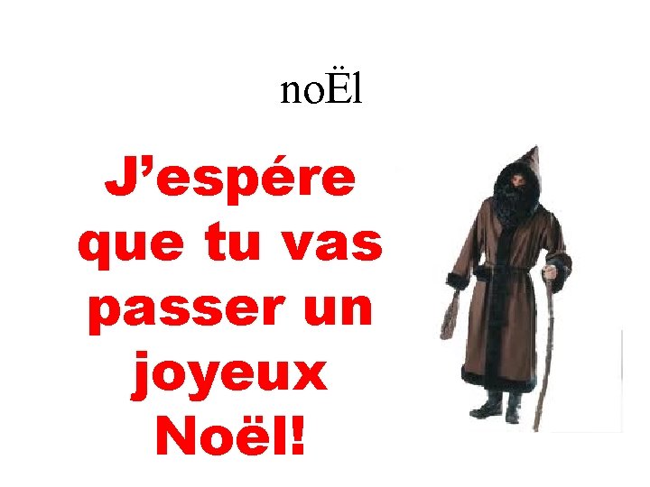 noËl J’espére que tu vas passer un joyeux Noël! 