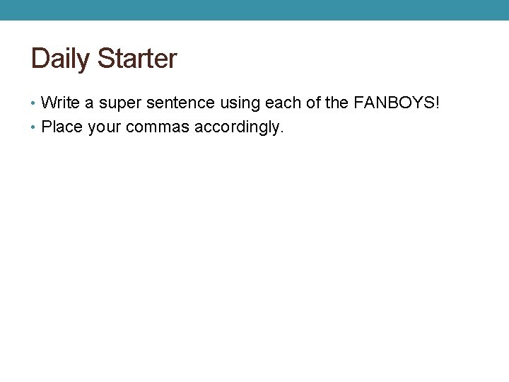 Daily Starter • Write a super sentence using each of the FANBOYS! • Place