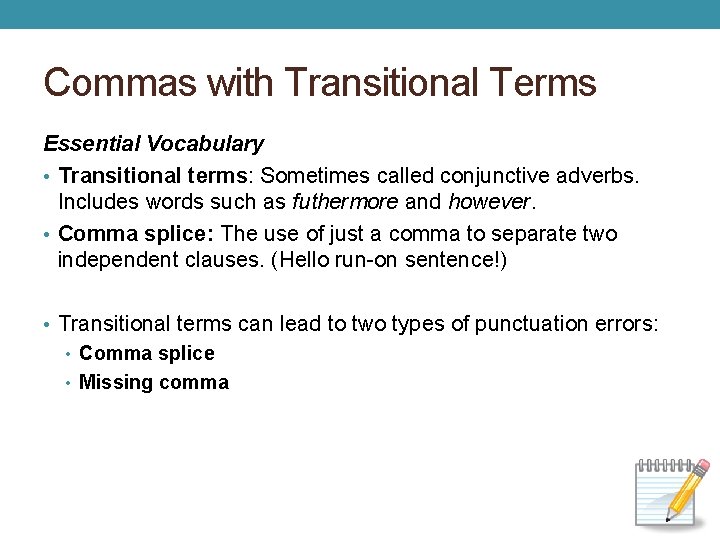 Commas with Transitional Terms Essential Vocabulary • Transitional terms: Sometimes called conjunctive adverbs. Includes