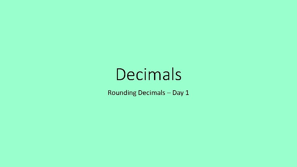 Decimals Rounding Decimals – Day 1 