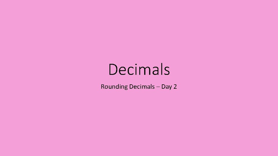 Decimals Rounding Decimals – Day 2 