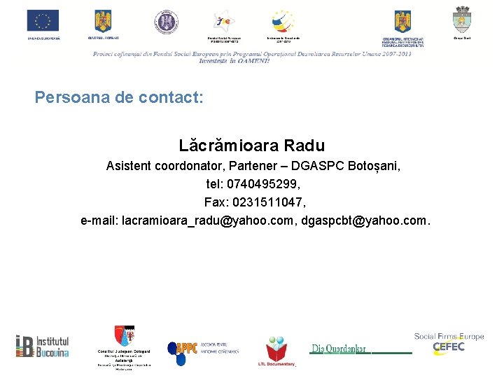 Persoana de contact: Lăcrămioara Radu Asistent coordonator, Partener – DGASPC Botoșani, tel: 0740495299, Fax: