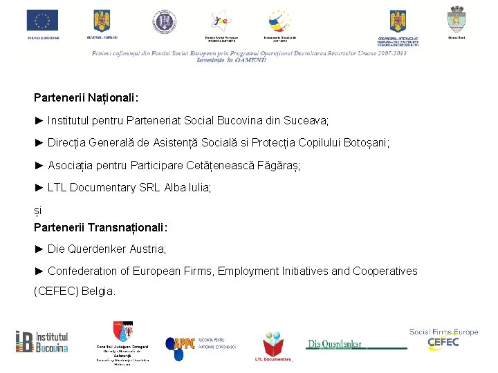 Partenerii Naționali: ► Institutul pentru Parteneriat Social Bucovina din Suceava; ► Direcția Generală de