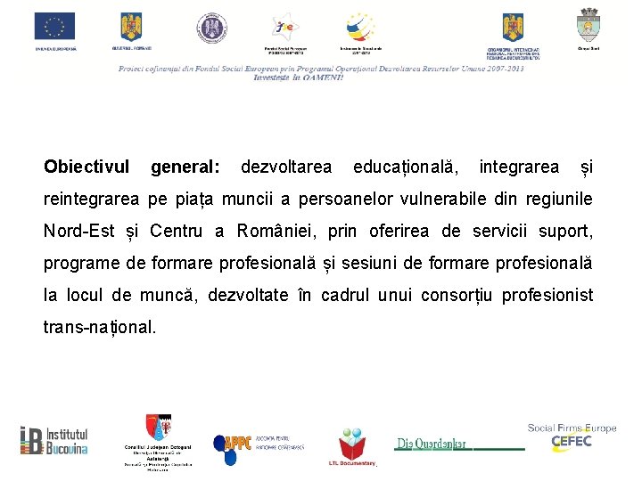 Obiectivul general: dezvoltarea educațională, integrarea și reintegrarea pe piața muncii a persoanelor vulnerabile din