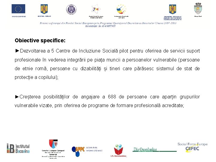 Obiective specifice: ►Dezvoltarea a 5 Centre de Incluziune Socială pilot pentru oferirea de servicii