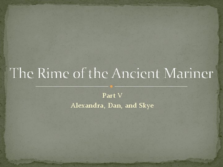 The Rime of the Ancient Mariner Part V Alexandra, Dan, and Skye 