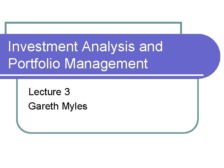 Investment Analysis and Portfolio Management Lecture 3 Gareth Myles 