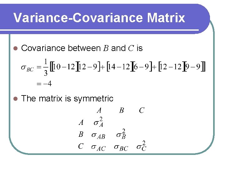 Variance-Covariance Matrix l Covariance between B and C is l The matrix is symmetric
