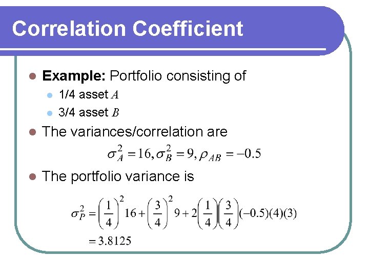 Correlation Coefficient l Example: Portfolio consisting of l l 1/4 asset A 3/4 asset