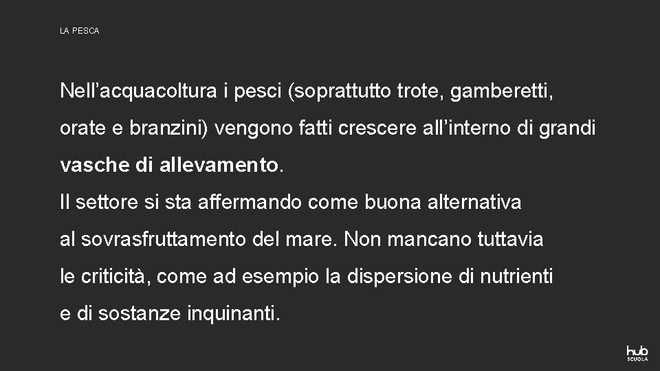 LA PESCA Nell’acquacoltura i pesci (soprattutto trote, gamberetti, orate e branzini) vengono fatti crescere