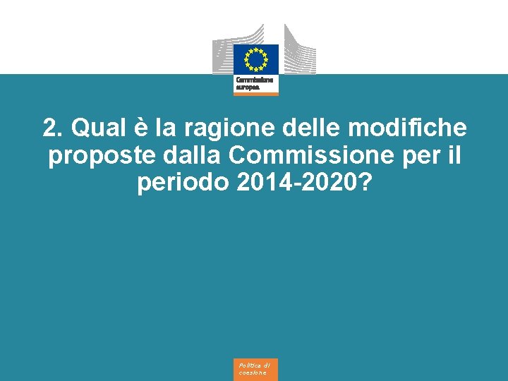 2. Qual è la ragione delle modifiche proposte dalla Commissione per il periodo 2014