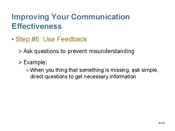 Improving Your Communication Effectiveness • Step #6: Use Feedback Ø Ask questions to prevent