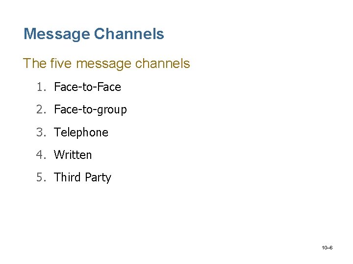 Message Channels The five message channels 1. Face-to-Face 2. Face-to-group 3. Telephone 4. Written