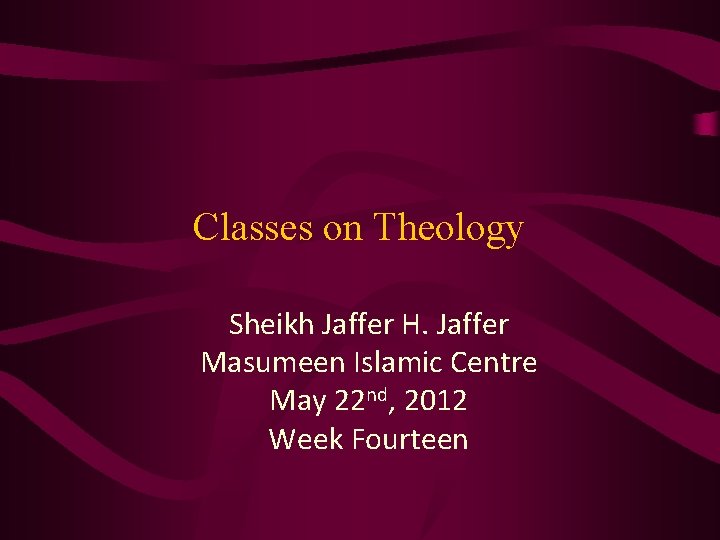 Classes on Theology Sheikh Jaffer H. Jaffer Masumeen Islamic Centre May 22 nd, 2012