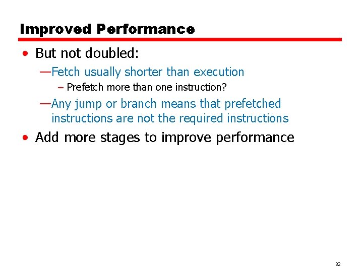 Improved Performance • But not doubled: —Fetch usually shorter than execution – Prefetch more Improved Performance • But not doubled: —Fetch usually shorter than execution – Prefetch more
