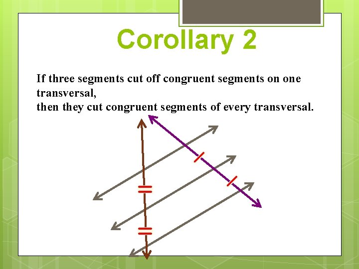Corollary 2 If three segments cut off congruent segments on one transversal, then they