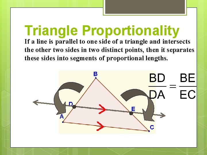 Triangle Proportionality If a line is parallel to one side of a triangle and
