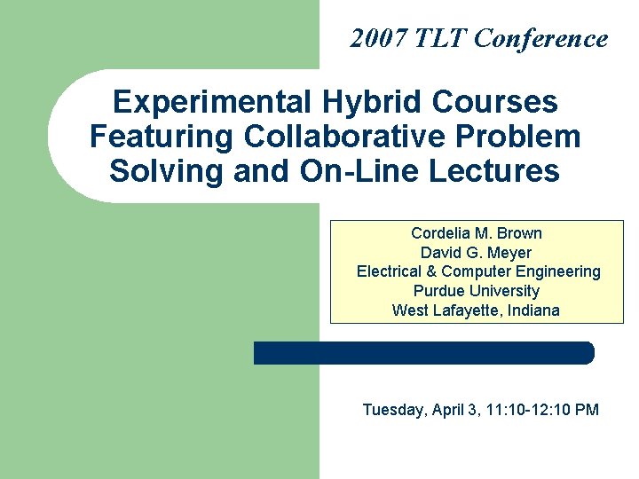 2007 TLT Conference Experimental Hybrid Courses Featuring Collaborative Problem Solving and On-Line Lectures Cordelia
