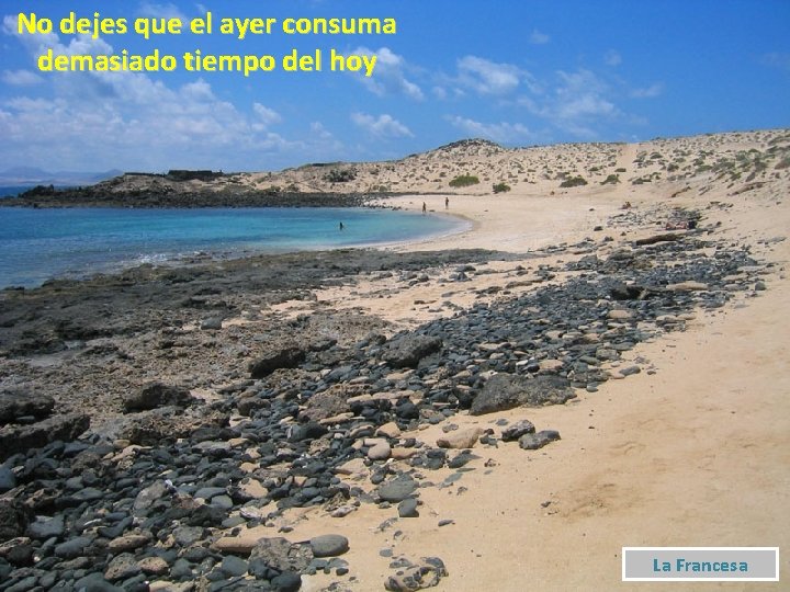 No dejes que el ayer consuma demasiado tiempo del hoy La Francesa 