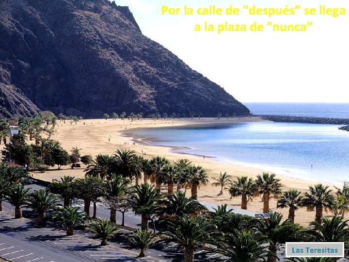 Por la calle de "después” se llega a la plaza de "nunca” Las Teresitas
