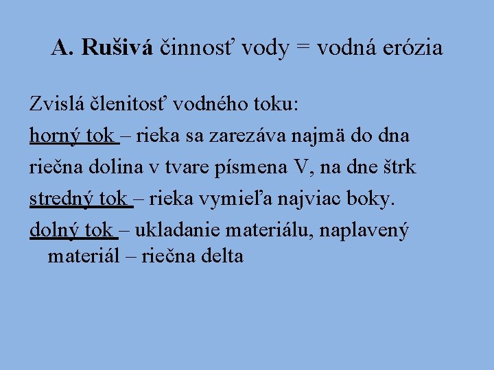 A. Rušivá činnosť vody = vodná erózia Zvislá členitosť vodného toku: horný tok –