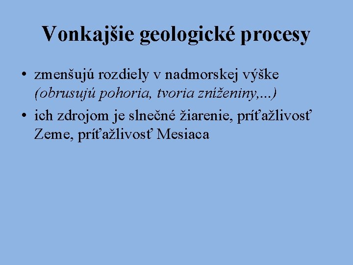 Vonkajšie geologické procesy • zmenšujú rozdiely v nadmorskej výške (obrusujú pohoria, tvoria zníženiny, .