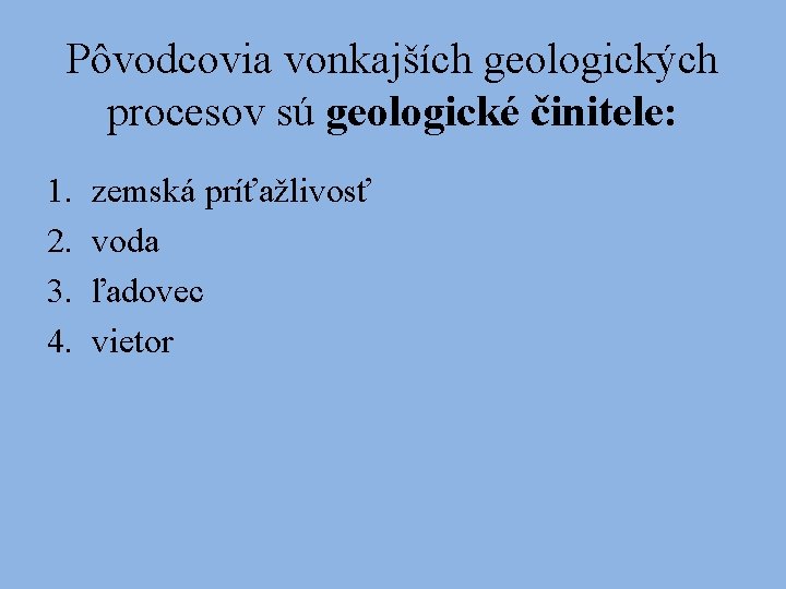 Pôvodcovia vonkajších geologických procesov sú geologické činitele: 1. 2. 3. 4. zemská príťažlivosť voda