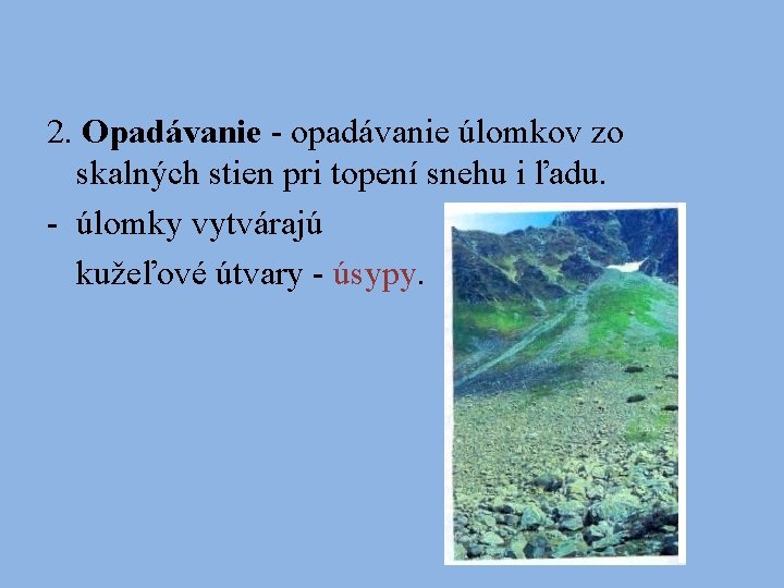 2. Opadávanie - opadávanie úlomkov zo skalných stien pri topení snehu i ľadu. -