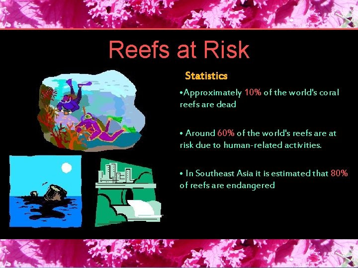 Reefs at Risk Statistics • Approximately 10% of the world's coral reefs are dead